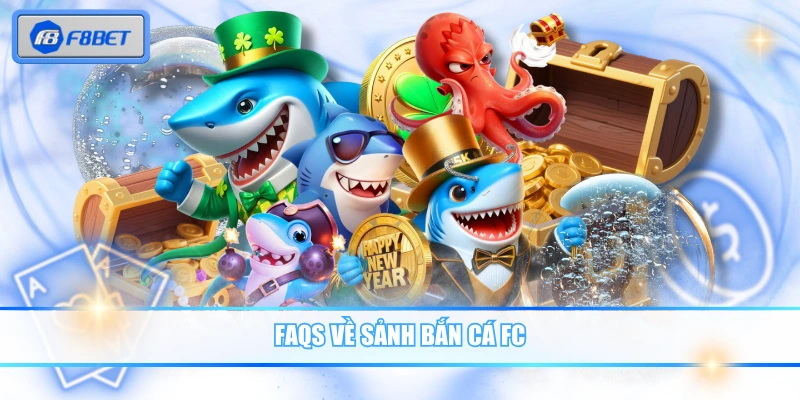 FC Bắn Cá - Sảnh Game Uy Tín Dễ Chơi, Tỷ Lệ Thưởng Hấp Dẫn 4 FAQs về sảnh bắn cá FC