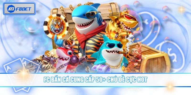 FC Bắn Cá - Sảnh Game Uy Tín Dễ Chơi, Tỷ Lệ Thưởng Hấp Dẫn 2 FC bắn cá cung cấp 50+ chủ đề cực hot
